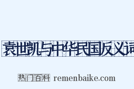 袁世凯与中华民国反义词是什么意思的图片